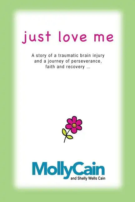Just Love Me: A Story of Traumatic Brain Injury and a Journey of Perseverance, Faith, and Recovery - Paperback