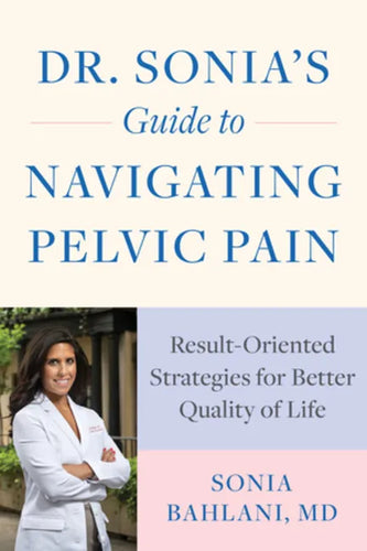 Dr. Sonia's Guide to Navigating Pelvic Pain: Result-Oriented Strategies for Better Quality of Life - Paperback