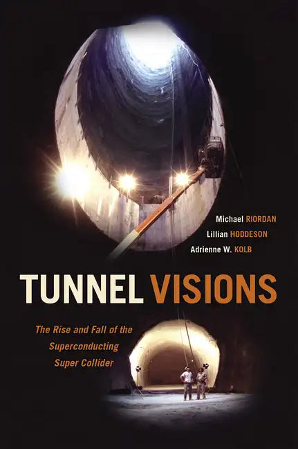 Tunnel Visions: The Rise and Fall of the Superconducting Super Collider - Paperback