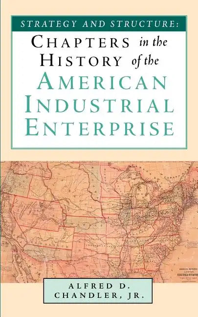 Strategy and Structure: Chapters in the History of the American Industrial Enterprise - Paperback