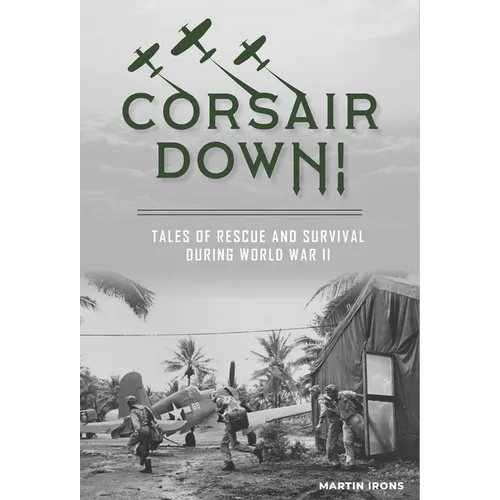 Corsair Down!: Tales of Rescue and Survival During World War II - Hardcover