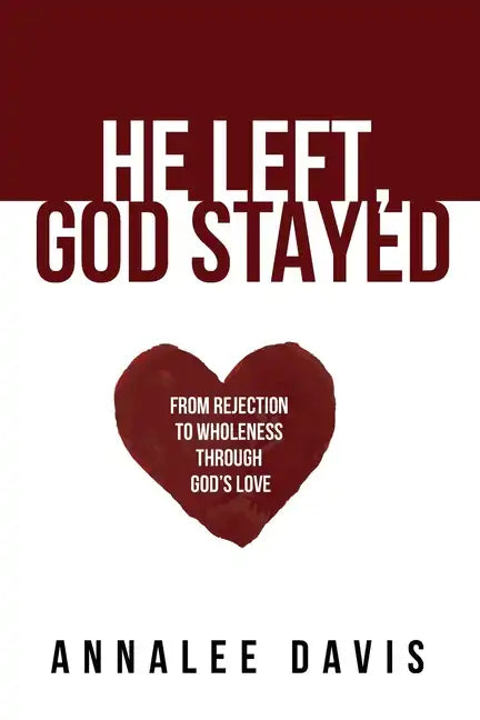 He Left, God Stayed: From Rejection to Wholeness Through God's Love - Paperback