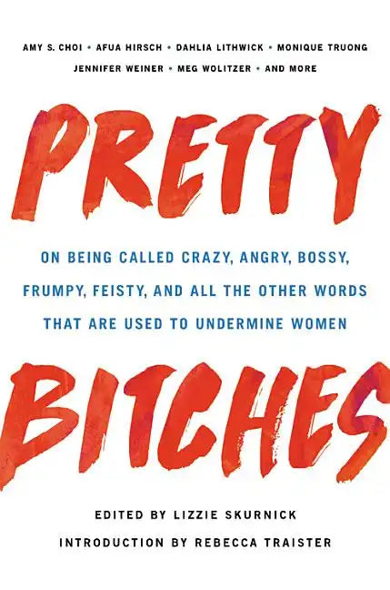 Pretty Bitches: On Being Called Crazy, Angry, Bossy, Frumpy, Feisty, and All the Other Words That Are Used to Undermine Women - Hardcover