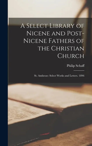 A Select Library of Nicene and Post-Nicene Fathers of the Christian Church: St. Ambrose: Select Works and Letters. 1896 - Hardcover