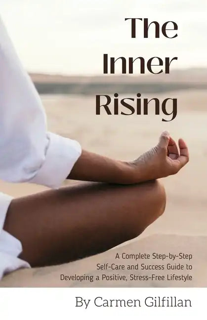 The Inner Rising: A Complete Step-By-Step Self-Care and Success Guide to Developing a Positive, Stress-Free Lifestyle - Paperback