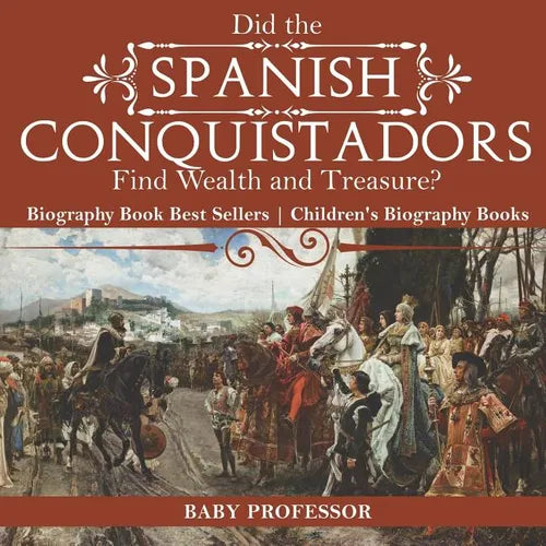 Did the Spanish Conquistadors Find Wealth and Treasure? Biography Book Best Sellers Children's Biography Books - Paperback