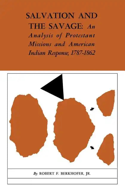 Salvation and the Savage: An Analysis of Protestant Missions and American Indian Response, 1787-1862 - Paperback