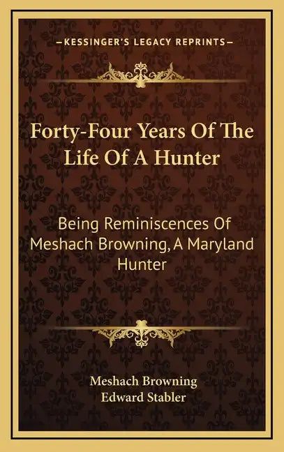 Forty-Four Years of the Life of a Hunter: Being Reminiscences of Meshach Browning, a Maryland Hunter - Hardcover