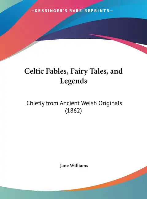 Celtic Fables, Fairy Tales, and Legends: Chiefly from Ancient Welsh Originals (1862) - Hardcover