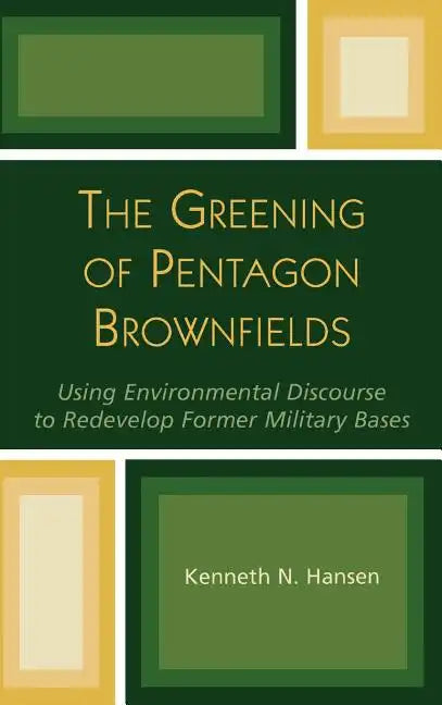 The Greening of Pentagon Brownfields: Using Environmental Discourse to Redevelop Former Military Bases - Hardcover