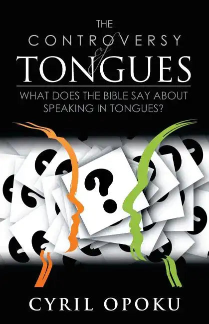 The Controversy of Tongues: What Does the Bible Say About Speaking in Tongues? - Paperback