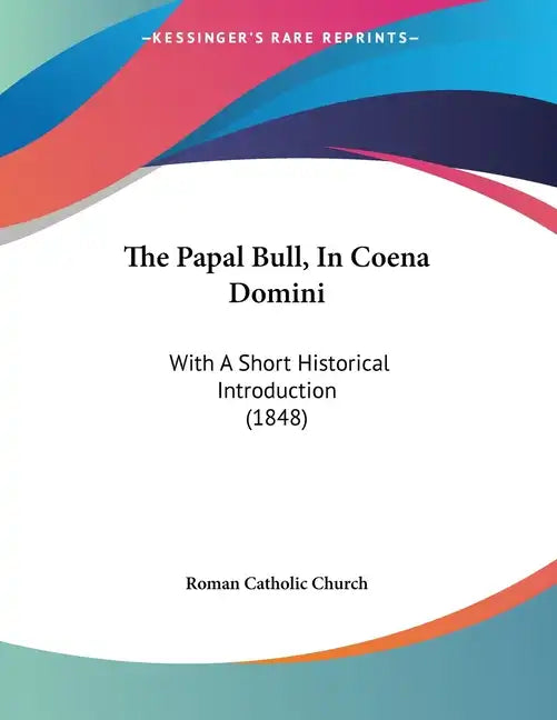 The Papal Bull, In Coena Domini: With A Short Historical Introduction (1848) - Paperback