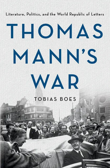 Thomas Mann's War: Literature, Politics, and the World Republic of Letters - Hardcover
