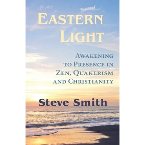 Eastern Light, Awakening to Presence in Zen, Quakerism, and Christianity - Paperback