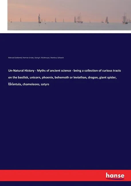 Un-Natural History - Myths of ancient science - being a collection of curious tracts on the basilisk, unicorn, phoenix, behemoth or leviathan, dragon, - Paperback