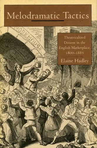 Melodramatic Tactics: Theatricalized Dissent in the English Marketplace, 1800-1885 - Hardcover