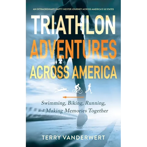 Triathlon Adventures Across America: Swimming, Biking, Running, and Making Memories Together - Paperback