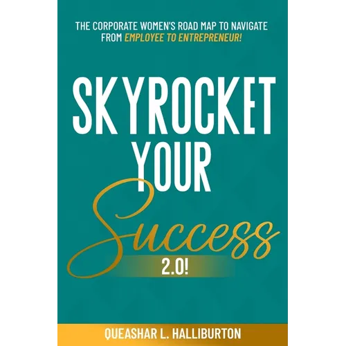 Skyrocket Your Success 2.0!: The Corporate Women's Road Map To Navigate From Employee To Entrepreneur! - Paperback