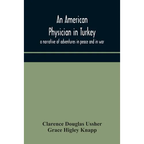An American Physician In Turkey: A Narrative Of Adventures In Peace And In War - Paperback