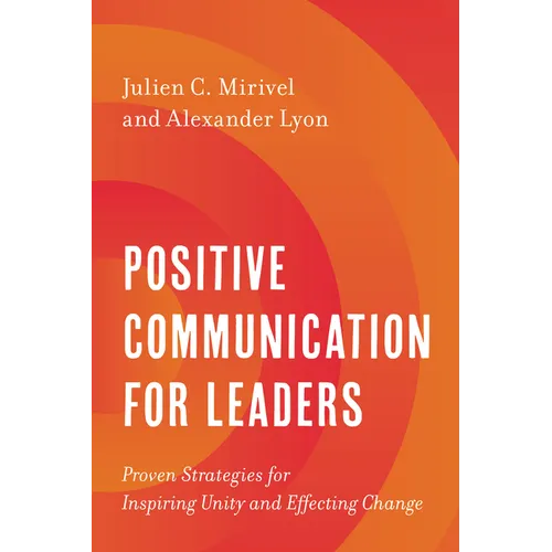 Positive Communication for Leaders: Proven Strategies for Inspiring Unity and Effecting Change - Paperback