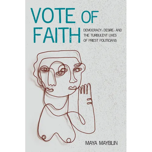 Vote of Faith: Democracy, Desire, and the Turbulent Lives of Priest Politicians - Paperback