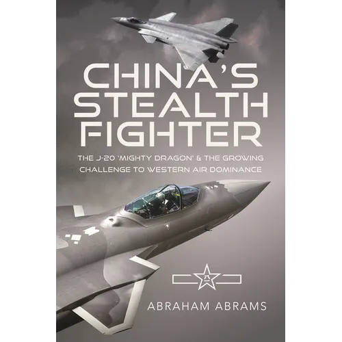 China's Stealth Fighter: The J-20 'Mighty Dragon' and the Growing Challenge to Western Air Dominance - Hardcover