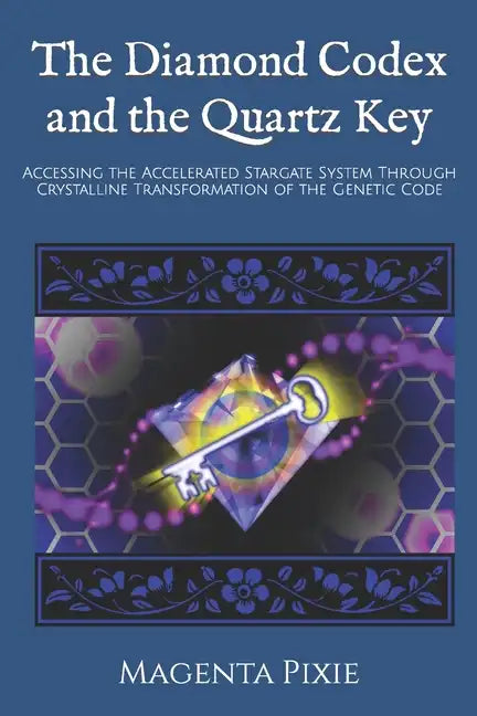 The Diamond Codex and the Quartz Key: Accessing the Accelerated Stargate System Through Crystalline Transformation of the Genetic Code - Paperback