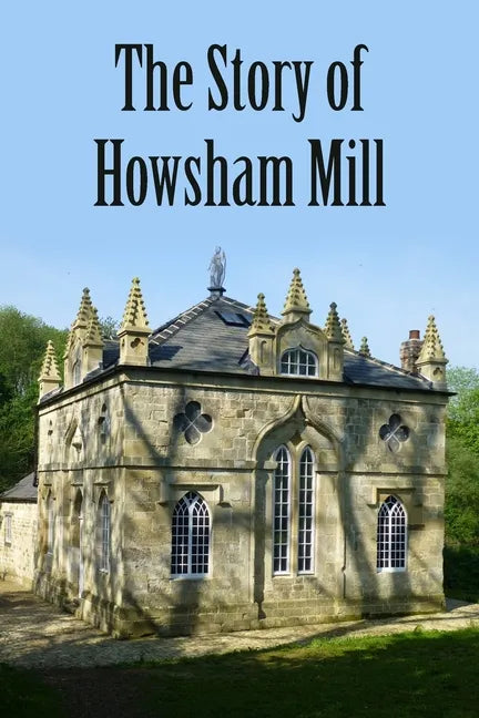 The Story of Howsham Mill: Restoring an 18th century watermill for 21st century use - Paperback