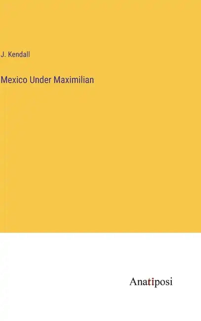 Mexico Under Maximilian - Hardcover