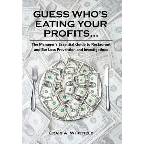 Guess Who's Eating Your Profits...: The Manager's Essential Guide to Restaurant and Bar Loss Prevention and Investigations - Hardcover