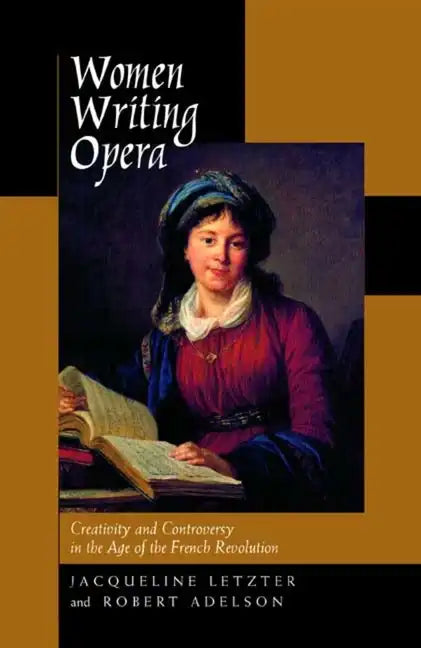 Women Writing Opera: Creativity and Controversy in the Age of the French Revolution - Hardcover