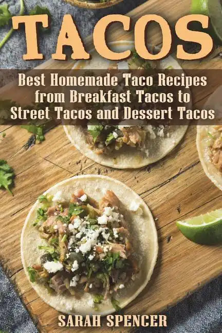 Tacos: Best Homemade Taco Recipes from Breakfast Tacos to Street Tacos and Dessert Tacos - Paperback