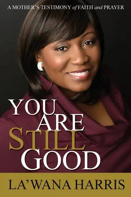 You Are Still Good: A Mother's Testimony of Faith and Prayer - Paperback