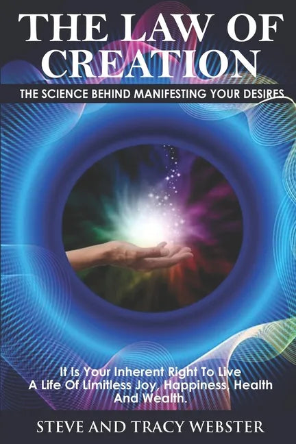 The Law of Creation: The Science Behind Manifesting Your Desires. It is your inherent right to live a life of limitless joy, happiness, health and wea - Paperback