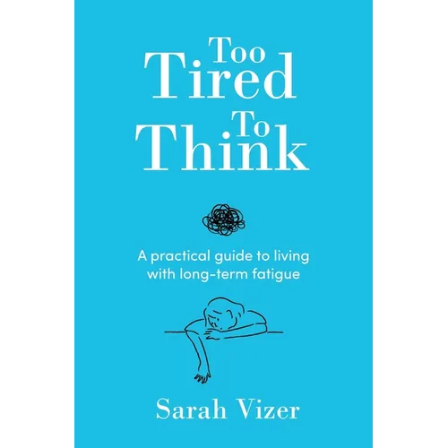 Too Tired to Think: A practical guide to living with long-term fatigue - chronic fatigue syndrome (ME/CFS), fibromyalgia and long-COVID - Paperback