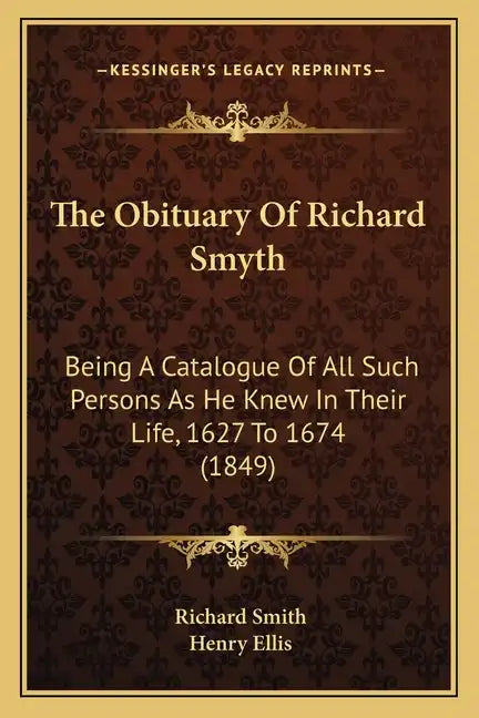 The Obituary Of Richard Smyth: Being A Catalogue Of All Such Persons As He Knew In Their Life, 1627 To 1674 (1849) - Paperback