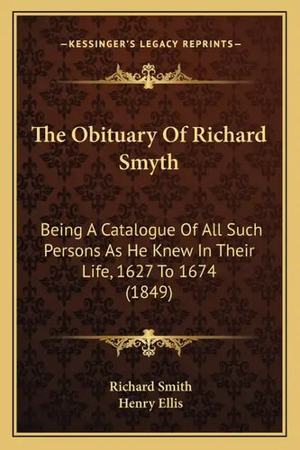 The Obituary Of Richard Smyth: Being A Catalogue Of All Such Persons As He Knew In Their Life, 1627 To 1674 (1849) - Paperback