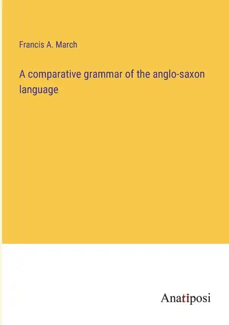 A comparative grammar of the anglo-saxon language - Paperback