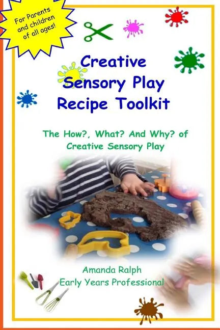 Creative Sensory Play Recipe Toolkit: The How? What? and Why? of Creative Sensory Play Recipes - Paperback