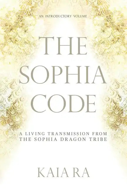 The Sophia Code: A Living Transmission from The Sophia Dragon Tribe - Paperback
