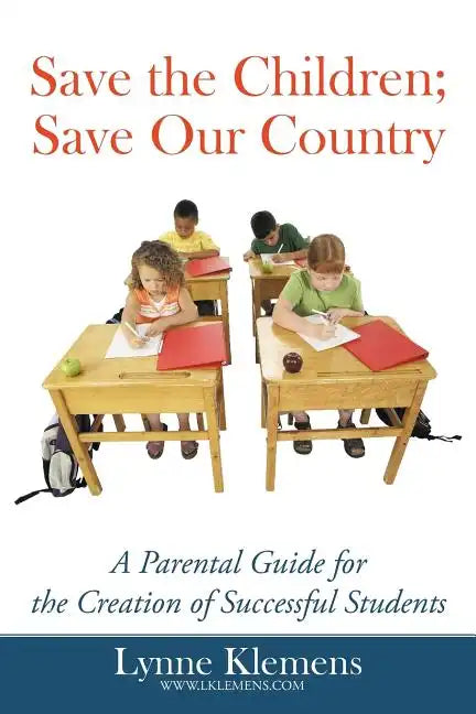 Save the Children; Save our Country: A Parental Guide for the Creation of Successful Students - Paperback