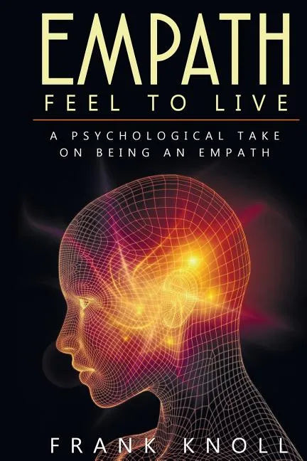 Empath: Feel to Live: A Psychological Take on Being an Empath - Paperback