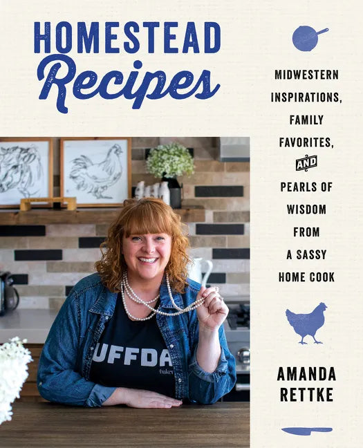 Homestead Recipes: Midwestern Inspirations, Family Favorites, and Pearls of Wisdom from a Sassy Home Cook - Hardcover