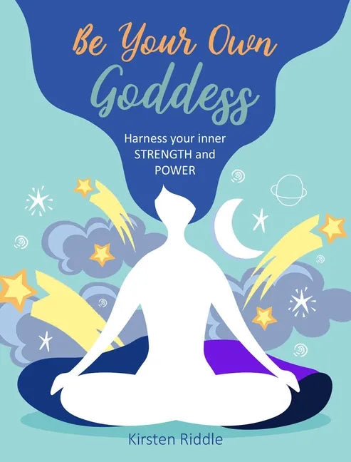 Be Your Own Goddess: Harness Your Inner Strength and Power - Hardcover