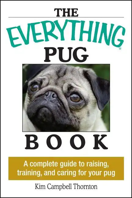 The Everything Pug Book: A Complete Guide to Raising, Training, and Caring for Your Pug - Paperback