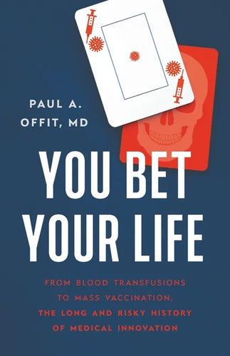 You Bet Your Life: From Blood Transfusions to Mass Vaccination, the Long and Risky History of Medical Innovation - Hardcover