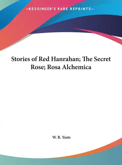 Stories of Red Hanrahan; The Secret Rose; Rosa Alchemica - Hardcover