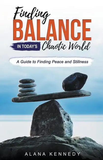 Finding Balance in Today's Chaotic World: A Guide to Finding Peace and Stillness - Paperback