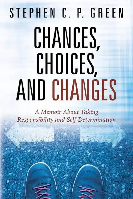 Chances, Choices, and Changes: A Memoir About Taking Responsibility and Self-Determination - Paperback