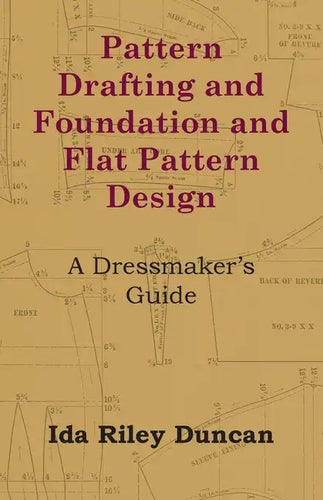 Pattern Drafting and Foundation and Flat Pattern Design - A Dressmaker's Guide - Paperback